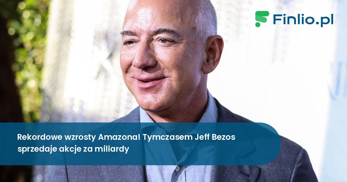 Rekordowe wzrosty Amazona! Tymczasem Jeff Bezos sprzedaje akcje za miliardy